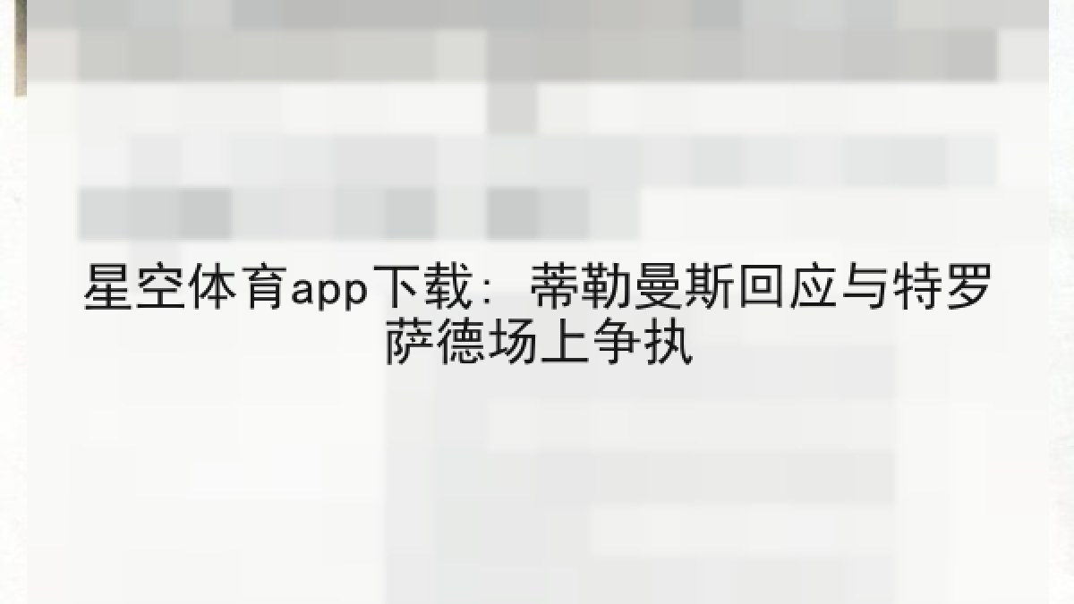 星空体育app下载: 蒂勒曼斯回应与特罗萨德场上争执